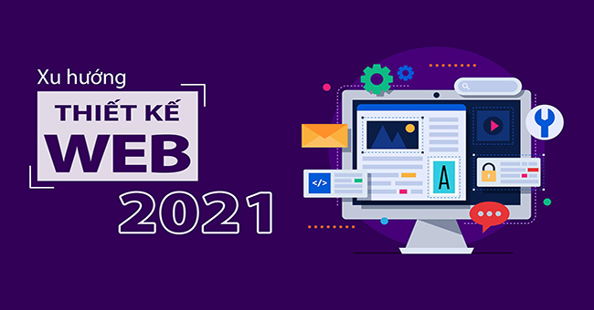 Đâu là những xu hướng thiết kế Web 2021 thịnh hành, nổi bật nhất?