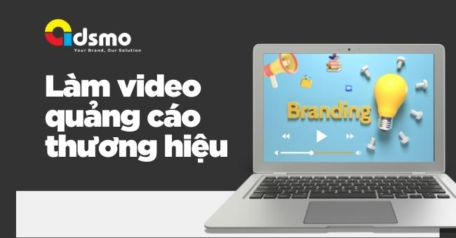 Làm video quảng cáo thương hiệu: Tạo dựng danh tiếng, lan tỏa thương hiệu rộng rãi